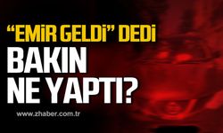 "Emir geldi" dedi! Bakın ne yaptı?