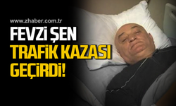 Fevzi Şen trafik kazası geçirdi!