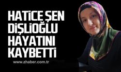 Hatice Şen Dişlioğlu hayatını kaybetti!