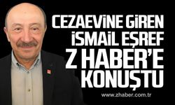 Cezaevine giren İsmail Eşref Z HABER'e konuştu!