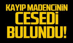 Kayıp madencinin cesedi bulundu!