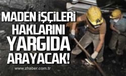 Maden işçileri haklarını yargıda arayacak!