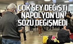 Çok şey değişti  Napolyon’un sözü değişmedi.