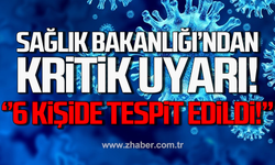 Sağlık Bakanlığı'ndan kritik uyarı! 6 kişide tespit edildi!