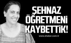 Öğretmen Şehnaz Güldalı hayatını kaybetti!