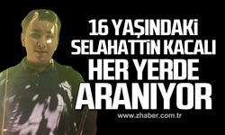 16 yaşındaki Selahattin Kacalı her yerde aranıyor!