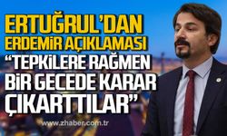 Ertuğrul'dan ERDEMİR açıklaması! "Tepkilere rağmen bir gecede karar çıkarttılar"