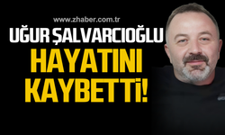 Uğur Şalvarcıoğlu hayatını kaybetti!