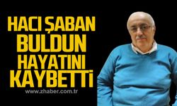 Hacı Şaban Buldun hayatını kaybetti!