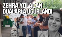 Zehra Yolaçan dualarla uğurlandı!