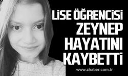 Lise öğrencisi Zeynep Okutur hayatını kaybetti!