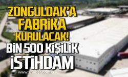 Zonguldak'a fabrika kurulacak! Bin 500 kişilik istihdam!