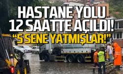 Hastane yolu 12 saatte açıldı! "5 sene yatmışlar"