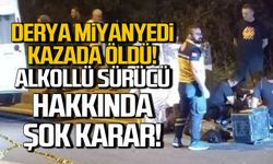 Derya Miyanyedi’nin ölümüne neden olan alkollü sürücü tutuklandı!