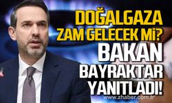 Bakan Bayraktar açıkladı! Doğalgaza zam gelecek mi?