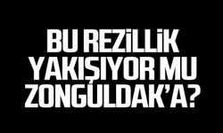 Bu rezillik yakışıyor mu Zonguldak'a!