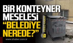 Bir konteyner meselesi! Belediye nerede?