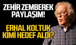 Zehir zemberek paylaşım! Erhal Koltuk kimi hedef aldı?