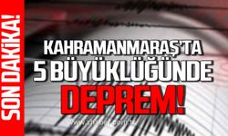 Kahramanmaraş’ta 5 büyüklüğünde deprem!