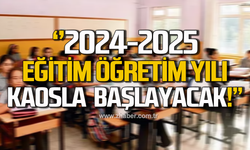 2024-2025 Eğitim Öğretim Yılı kaosla başlayacak!