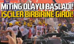 Miting olaylı başladı! İşçiler birbirine girdi!