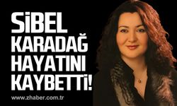 Sibel Karadağ hayatını kaybetti!