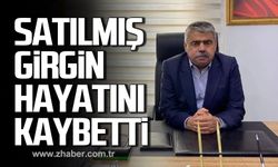 Satılmış Girgin hayatını kaybetti!