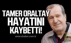 Tamer Oraltay hayatını kaybetti