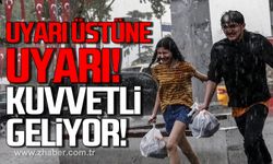 Uyarı üstüne uyarı! Kuvvetli geliyor!