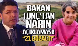 Yılmaz Tunç'tan 'NARİN' açıklaması! 21 gözaltı!