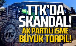 TTK'da skandal! Ak Parti isme büyük torpil!