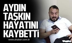 Aydın Taşkın hayatını kaybetti!