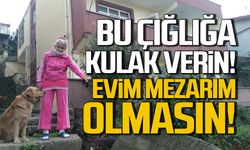 Bu çığlığa kulak verin "Evim mezarım olmasın"