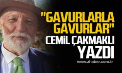 "Gavurlarla gavurlar!" Cemil Çakmaklı yazdı!