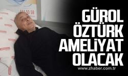 Gürol Öztürk ameliyat olacak!