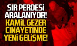 Sır perdesi aralanıyor! Kamil Gezer cinayetinde yeni gelişme!