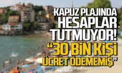 Kapuz Plajında hesaplar tutmuyor! "30 bin kişi ücret ödememiş"