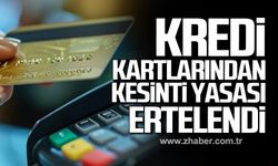 Kredi kartlarından kesinti yasası ertelendi!