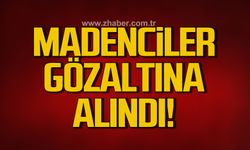 37 Madenci gözaltına alındı!