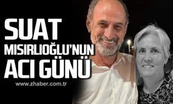 Suat Mısırlıoğlu’nun acı günü!