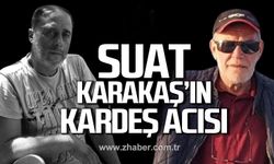 Suat Karakaş’ın kardeş acısı!