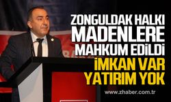 Ece; "Zonguldak halkı madenlere mahkum edildi"