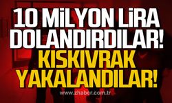 10 milyon lira dolandırdılar! Kıskıvrak yakalandılar!