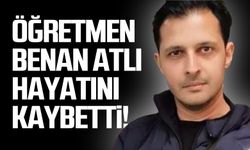 Öğretmen Bennan Atlı hayatını kaybetti!