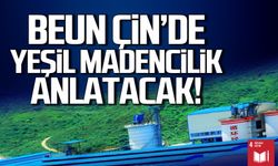 BEUN Çin'de yeşil madencilik anlatacak!