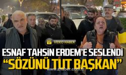 Esnaf Tahsin Erdem'e seslendi! "Sözünü tut başkanım"