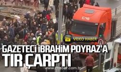 Gazeteci İbrahim Poyraz'a Tır çarptı!