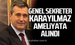 Genel Sekreter Ahmet Güral Karayılmaz ameliyata alındı