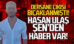 Dersane çıkışı bıçaklanmıştı! Hasan Ulaş Şen'den haber var!