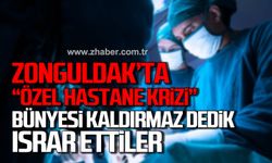 Zonguldak'ta özel hastane krizi! "Bünyesi kaldırmaz dedik ısrar ettiler"